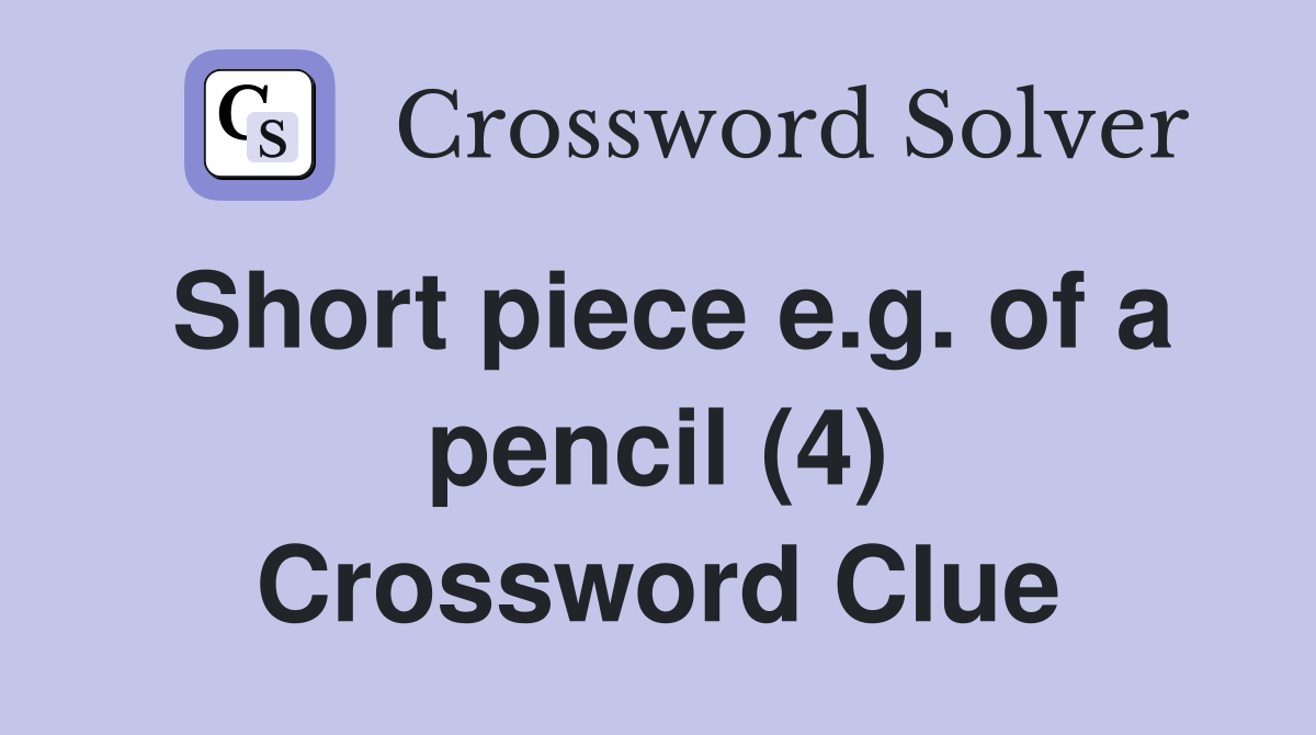 Short piece e.g. of a pencil (4) Crossword Clue Answers Crossword
